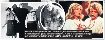  ??  ?? Monster Mash-ups: Abbot And Costello, left, met the monster in 1948 while Gene Wilder, right gave a comic re-telling in 1974 and, in the same year things got a little hairy with Frankenste­in and the Monster from Hell, centre