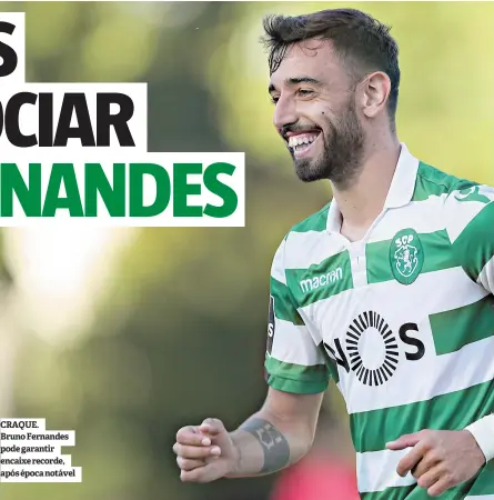  ??  ?? CRAQUE. Bruno Fernandes pode garantir encaixe recorde, após época notável