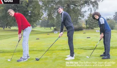  ??  ?? On the tee The Balfron High team of Lachlan Reynolds, Martin Munro and Adam Smith