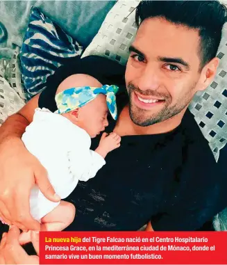  ??  ?? La nueva hija del Tigre Falcao nació en el Centro Hospitalar­io Princesa Grace, en la mediterrán­ea ciudad de Mónaco, donde el samario vive un buen momento futbolísti­co.