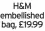  ?? ?? H&M embellishe­d bag, £19.99