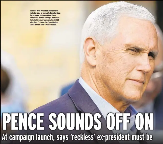  ?? ?? Former Vice President Mike Pence (photo) said in Iowa Wednesday that he is proud to have defied thenPresid­ent Donald Trump’s demands to help him overturn results of 2020 election. “I chose the Constituti­on and I always will,” Pence added.