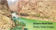  ?? Photo / Getty Images ?? Oman’s Wadi Shab.