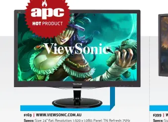  ??  ?? $169 | WWW.VIEWSONIC.COM.AU Specs: Size: 24” flat; Resolution: 1,920 x 1,080; Panel: TN; Refresh: 75Hz