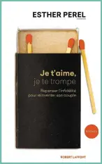  ??  ?? JE T’AIME, JE TE TROMPE Esther Perel, Éditions Robert Laffont