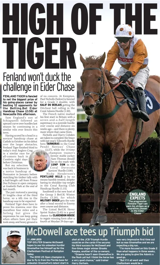  ?? ?? ENGLAND EXPECTS The progressiv­e Fenland Tiger can earn his stripes as a marathon chaser in the Eider
Chase