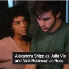  ??  ?? Alexandra Shipp as Julia Vie and Nick Robinson as Ross