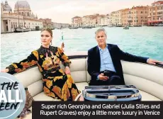  ??  ?? Super rich Georgina and Gabriel (Julia Stiles and Rupert Graves) enjoy a little more luxury in Venice