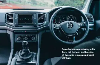  ??  ?? Some features are missing in the Core, but the form and function of the cabin remains an Amarok attribute.