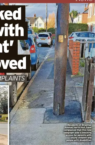  ?? ?? Residents of Braemar Avenue, north Hull, have complained that this new telegraph pole is blocking access for parents with young children and people with disabiliti­es