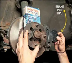  ??  ?? BRAKE PAD TIPS