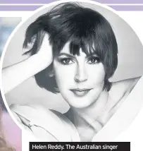  ??  ?? Helen Reddy. The Australian singer penned feminist anthem I Am Woman