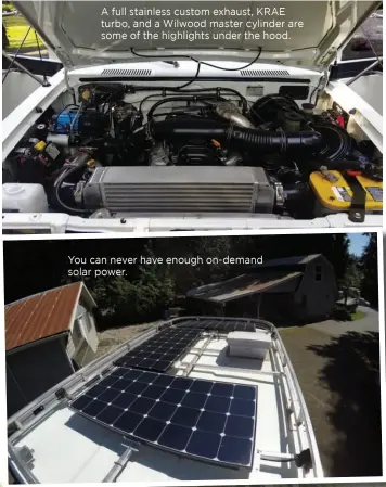  ??  ?? A full stainless custom exhaust, KRAE turbo, and a Wilwood master cylinder are some of the highlights under the hood.
You can never have enough on-demand solar power.