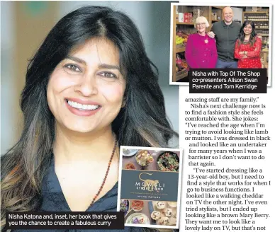  ??  ?? Nisha Katona and, inset, her book that gives you the chance to create a fabulous curry Nisha with Top Of The Shop co-presenters Alison Swan Parente and Tom Kerridge