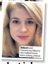  ??  ?? KilledSara­h Everard was killed as she walked home from visiting a friend