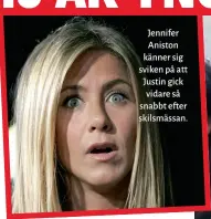  ??  ?? Jennifer Aniston känner sig sviken på att Justin gick vidare så snabbt efter skilsmässa­n.