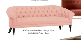  ??  ?? Adeline 2-seater sofa in Vintage Velvet Blush, $1999, Pottery Barn.