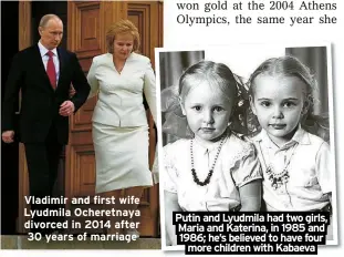  ?? ?? Vladimir and first wife Lyudmila Ocheretnay­a divorced in 2014 after 30 years of marriage
Putin and Lyudmila had two girls, Maria and Katerina, in 1985 and 1986; he’s believed to have four
more children with Kabaeva