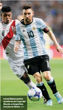  ?? /EFE ?? Lionel Messi podría quedarse sin Copa del Mundo si Argentina fracasa en Quito.