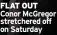  ??  ?? FLAT OUT Conor Mcgregor stretchere­d off on Saturday