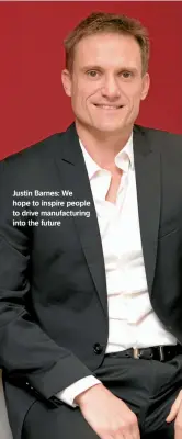  ??  ?? Justin Barnes: We hope to inspire people to drive manufactur­ing into the future