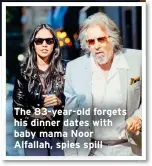  ?? ?? The 83-year-old forgets his dinner dates with baby mama Noor Alfallah, spies spill