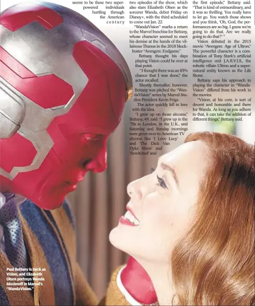  ??  ?? Paul Bettany is back as Vision, and Elizabeth Olsen portrays Wanda Maximoff in Marvel’s “WandaVisio­n.”