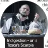  ??  ?? Indigestio­n – or is Tosca’s Scarpia planning something more deadly?