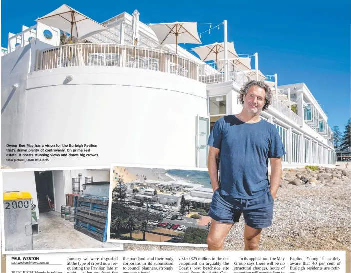  ?? Main picture: JERAD WILLIAMS ?? Owner Ben May has a vision for the Burleigh Pavilion that’s drawn plenty of controvers­y. On prime real estate, it boasts stunning views and draws big crowds.