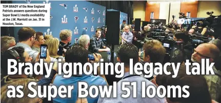  ??  ?? TOM BRADY of the New England Patriots answers questions during Super Bowl LI media availabili­ty at the J.W. Marriott on Jan. 31 in Houston, Texas.