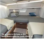  ??  ?? Tip-up ends to the beds in this
Adria Matrix make for comfy sitting up