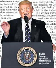  ??  ?? BUSY Trump speaks in Washington yesterday