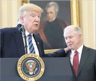  ?? Pablo Martinez Monsivais Associated Press ?? PRESIDENT Trump with Jeff Sessions in February, when the two were on friendlier terms.