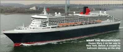  ??  ?? MARY THE MAGNIFICEN­T:
Queen Mary 2 on her way to New York. Below: A couple try ballroom dancing on the ship
