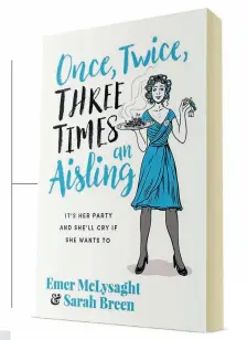  ??  ?? ONCE, TWICE, THREE
TIMES AN AISLING
BY EMER MCLYSAGHT & SARAH BREEN (GILL BOOKS)
Aisling is turning 30 and, by all accounts, should be delighted with life, being a “proper grown-up”. In reality, life is nowhere near as glamorous as she thought it would be. She should be feeling flirty, but instead spends most of the time feeling frazzled. Her heart is broken and even though business is booming, it’s tough keeping her café afloat, especially when her best friend Majella is expecting the hen of the century. As B-day approaches, Aisling has to make a tough decision. Will she be able to handle it (again) without being a complete Aisling?
She’s back with a bang and her third outing is the best yet.
Laugh-out-loud funny.