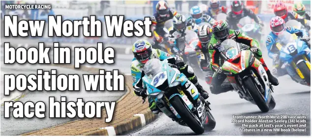  ??  ?? Front runner: North West 200 race wins record holder Alastair Seeley (34) leads
the pack at last’s year’s event and features in a new NW book (below)