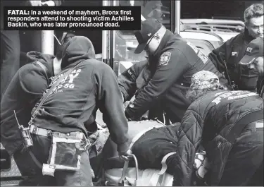  ?? ?? FATAL: In a weekend of mayhem, Bronx first responders attend to shooting victim Achilles Baskin, who was later pronounced dead.
