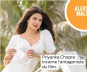  ??  ?? Priyanka Chopra incarne l’antagonist­e du film.