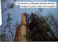  ?? ?? The factory in Bhopal still lies derelict today, 37 years after the incident