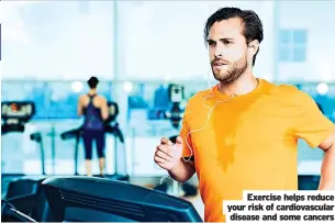  ?? ?? Health & Lifestyle
Exercise helps reduce your risk of cardiovasc­ular disease and some cancers