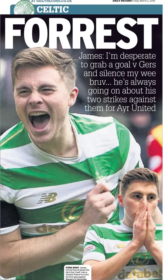  ??  ?? FORM BHOY James Forrest has 16 goals this term but, inset, rues a missed chance to score his first goal against Rangers in December