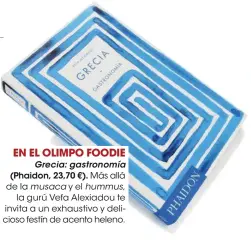  ??  ?? EN EL OLIMPO FOODIE
Grecia: gastronomí­a (Phaidon, 23,70 €). Más allá de la musaca y el hummus, la gurú Vefa Alexiadou te invita a un exhaustivo y delicioso festín de acento heleno.