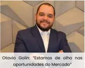  ??  ?? Otavio Golin: “Estamos de olho nas oportunida­des do Mercado”