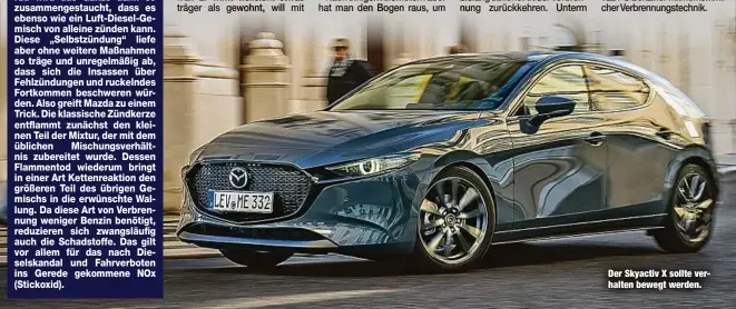  ??  ?? Der Skyactiv X sollte verhalten bewegt werden.