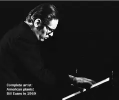  ??  ?? Complete artist: American pianist Bill Evans in 1969