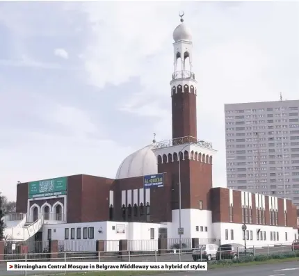  ??  ?? > Birmingham Central Mosque in Belgrave Middleway was a hybrid of styles