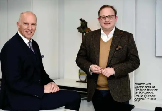  ?? MINTEN
FOTO SERGE ?? Voorzitter Marc Meylaers (links) en CEO Ruben Lemmens van VKW Limburg: “Wij zijn dat gepingpong beu.”