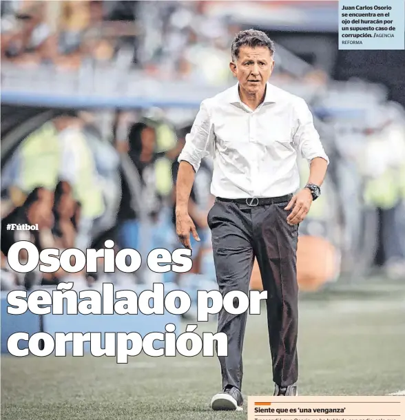  ?? REFORMA /AGENCIA ?? Juan Carlos Osorio se encuentra en el ojo del huracán por un supuesto caso de corrupción.