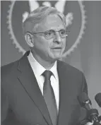  ?? JIM WATSON/AFP VIA GETTY IMAGES, FILE ?? Attorney General Merrick Garland has instructed a deputy attorney general to “evaluate and strengthen the (Justice) department’s existing policies and procedures for obtaining records of the Legislativ­e branch.”