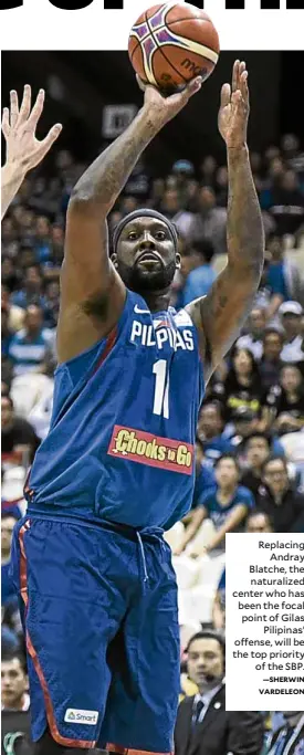  ?? —SHERWIN VARDELEON ?? Replacing Andray Blatche, the naturalize­d center who has been the focal point of Gilas Pilipinas’ offense, will be the top priority of the SBP.